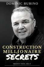 Construction Millionaire Secrets: How to build a million or multimillion-dollar contracting business the smart way.