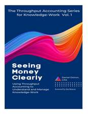 Seeing Money Clearly - Using Throughput Accounting to Understand and Manage Knowledge-Work