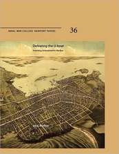 Defeating the U-Boat: Inventing Antisubmarine Warfare (Naval War College Press Newport Papers, Number 36)