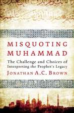 Misquoting Muhammad: The Challenge and Choices of Interpreting the Prophet's Legacy