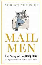 Mail Men: The Story of the Daily Mail  the Paper that Divided and Conquered Britain