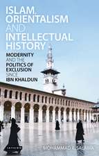 Islam, Orientalism and Intellectual History: Modernity and the Politics of Exclusion Since Ibn Khaldun