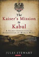 The Kaiser's Mission to Kabul: A Secret Expedition to Afghanistan in World War I