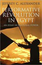 Performative Revolution in Egypt: An Essay in Cultural Power