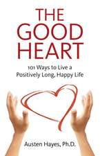 Good Heart, The – 101 Ways to Live a Positively Long, Happy Life