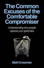 Common Excuses of the Comfortable Compromiser, T – Understanding why people oppose your great idea