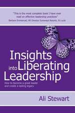 Insights Into Liberating Leadership - How to become a great leader and create a lasting legacy