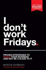 I Don't Work Fridays - Proven Strategies to Scale Your Business and Not Be a Slave to It