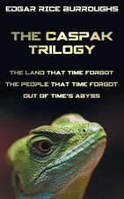 The Caspak Trilogy; The Land That Time Forgot, the People That Time Forgot and Out of Time's Abyss. (Complete and Unabridged).