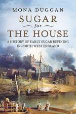 Sugar for the House: A History of Early Sugar Refining in North West England