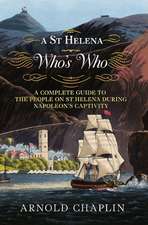 A St. Helena Who's Who: A Complete Guide to the People on St Helena During Napoleon's Captivity