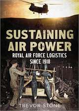 Sustaining Air Power: Royal Air Force Logistics Since 1918