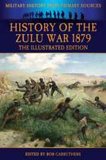 History of the Zulu War 1879 - The Illustrated Edition