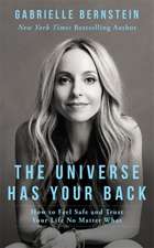 Bernstein, G: Universe Has Your Back: How to Feel Safe and Trust Your Life No Matter What