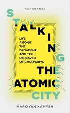 Kamysh, M: Stalking the Atomic City