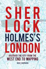 Sherlock Holmes's London: Discover the city from the West End to Wapping