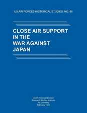 Close Air Support in the War Against Japan (Us Air Forces Historical Studies: No. 86)