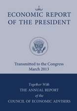 Economic Report of the President, Transmitted to the Congress March 2013 Together with the Annual Report of the Council of Economic Advisors