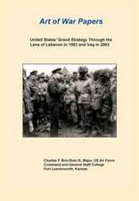 United States Grand Strategy Through the Lens of Lebanon in 1983 and Iraq in 2003 (Art of War Papers Series)