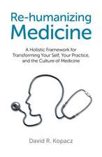 Re–humanizing Medicine – A Holistic Framework for Transforming Your Self, Your Practice, and the Culture of Medicine