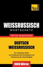 Weissrussischer Wortschatz Fur Das Selbststudium - 9000 Worter: The Definitive Sourcebook