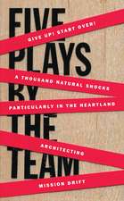 Five Plays by the TEAM: Give Up! Start Over!; A Thousand Natural Shocks; Particularly in the Heartland; Architecting; Mission Drift