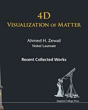 4D Visualization of Matter: Recent Collected Works of Ahmed H Zewail, Nobel Laureate