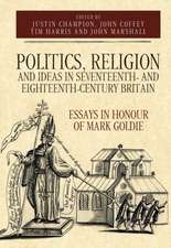 Politics, Religion and Ideas in Seventeenth– and – Essays in Honour of Mark Goldie