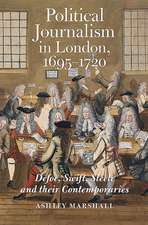 Political Journalism in London, 1695–1720 – Defoe, Swift, Steele and their Contemporaries