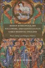 Bishop Æthelwold, his Followers, and Saints′ Cults in Early Medieval England – Power, Belief, and Religious Reform