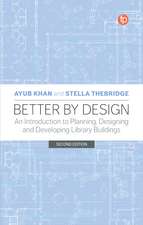 Better by Design: An Introduction to Planning, Designing and Developing Library Buildings