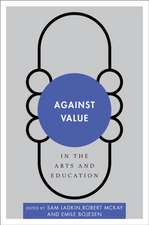 Against Value in the Arts and Education