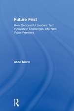 Future First: How Successful Leaders Turn Innovation Challenges into New Value Frontiers