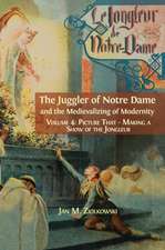 The Juggler of Notre Dame and the Medievalizing of Modernity: Vol. 4: Picture That: Making a Show of the Jongleur