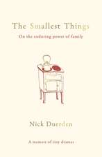 The Smallest Things: On the Enduring Power of Family - A Memoir of Tiny Dramas