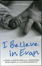 I Believe in Evan: My Fight to Save My Baby from a Devastating Brain Injury and the Forces Against Us