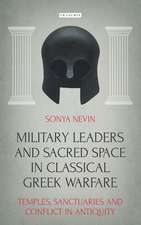 Military Leaders and Sacred Space in Classical Greek Warfare: Temples, Sanctuaries and Conflict in Antiquity