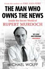 Man Who Owns the News: Inside the Secret World of Rupert Murdoch