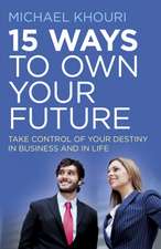 15 Ways to Own Your Future – Take Control of Your Destiny in Business & in Life