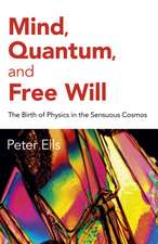 Mind, Quantum, and Free Will – The Birth of Physics in the Sensuous Cosmos