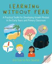 Learning Without Fear: A Practical Toolkit for Developing Growth Mindset in the Early Years and Primary Classroom: A practical toolkit for developing growth mindset in the early years and primary classroom