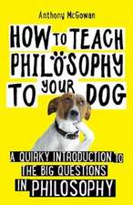 McGowan, A: How to Teach Philosophy to Your Dog