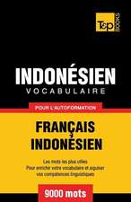 Vocabulaire Francais-Indonesien Pour L'Autoformation - 9000 Mots Les Plus Courants