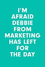 I'm Afraid Debbie from Marketing Has Left for the Day