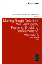 Making Tough Decisions Well and Badly – Framing, Deciding, Implementing, Assessing