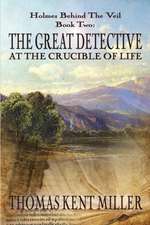 The Great Detective at the Crucible of Life (Holmes Behind The Veil Book 2)