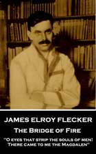 James Elroy Flecker - The Bridge of Fire: 