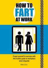 How to Fart at Work: Propel Yourself to Success with This Gas-Tastic Guide to Workplace Wind Etiquette