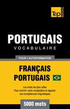 Portugais Vocabulaire - Français-Portugais Brésilien - pour l'autoformation - 5000 mots