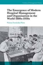 The Emergence of Modern Hospital Management and Organisation in the World 1880s–1930s